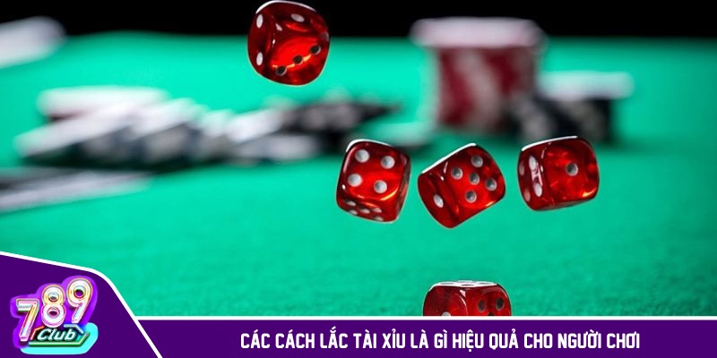 Các cách lắc tài xỉu là gì hiệu quả cho người chơi