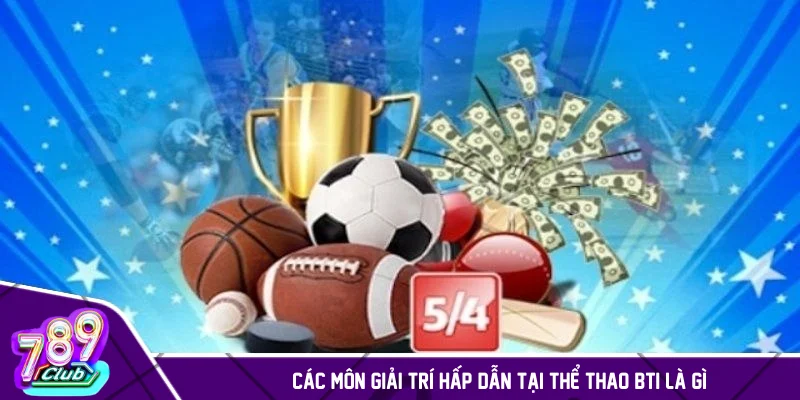 Các môn giải trí hấp dẫn tại thể thao BTi là gì?