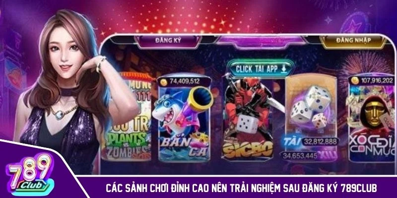 Các sảnh chơi đỉnh cao nên trải nghiệm sau đăng ký 789CLUB