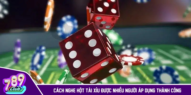 Cách nghe hột tài xỉu được nhiều người áp dụng thành công