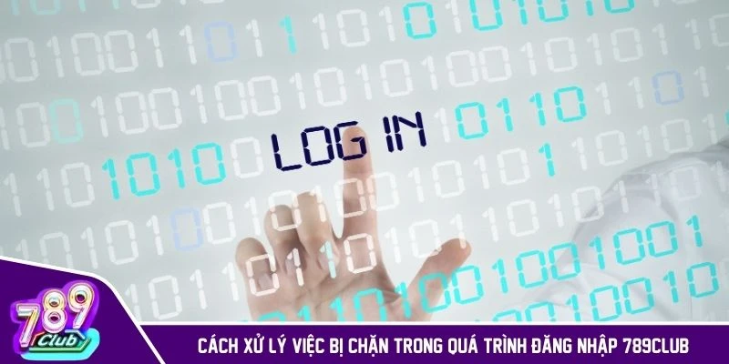Cách xử lý việc bị chặn trong quá trình đăng nhập 789CLUB