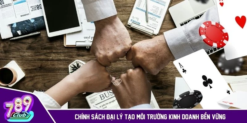 Chính sách đại lý tạo môi trường kinh doanh bền vững
