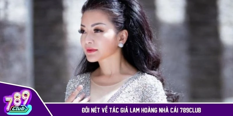 Đôi nét về tác giả Lam Hoàng nhà cái 789CLUB