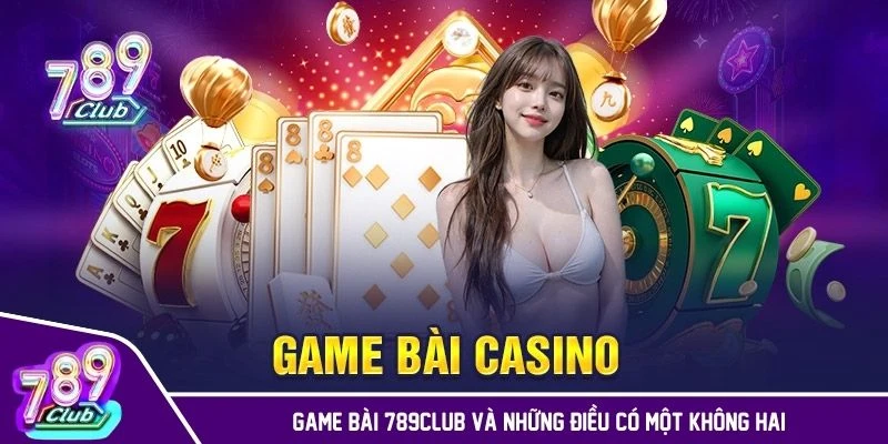 Game bài 789CLUB và những điều có một không hai