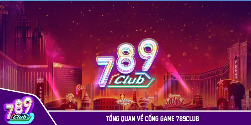 Giới thiệu tổng quan về cổng game xanh chín 789CLUB