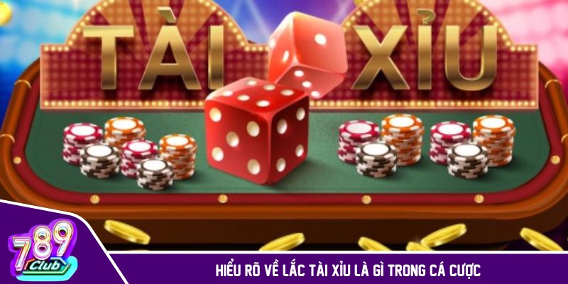 Hiểu rõ về lắc tài xỉu là gì trong cá cược