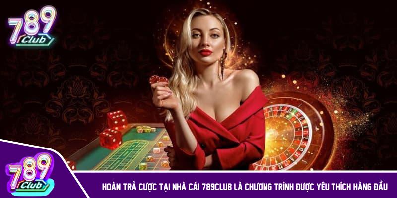 Hoàn trả cược tại nhà cái 789CLUB là chương trình được yêu thích hàng đầu