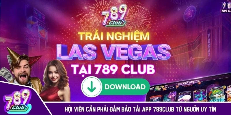 Hội viên cần phải đảm bảo tải app 789CLUB từ nguồn uy tín