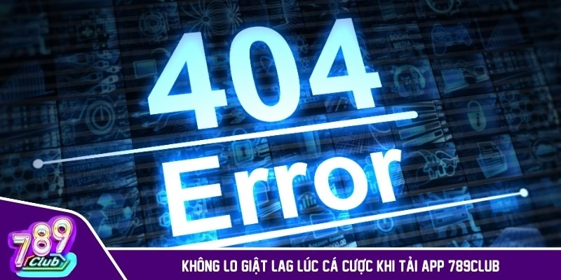 Không lo giật lag lúc cá cược khi tải app 789CLUB