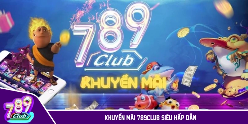 Khuyến mãi tưng bừng độc quyền chỉ có tại 789CLUB