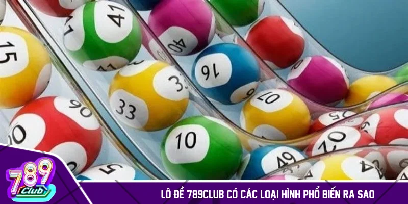 Lô đề 789CLUB có các loại hình phổ biến ra sao?