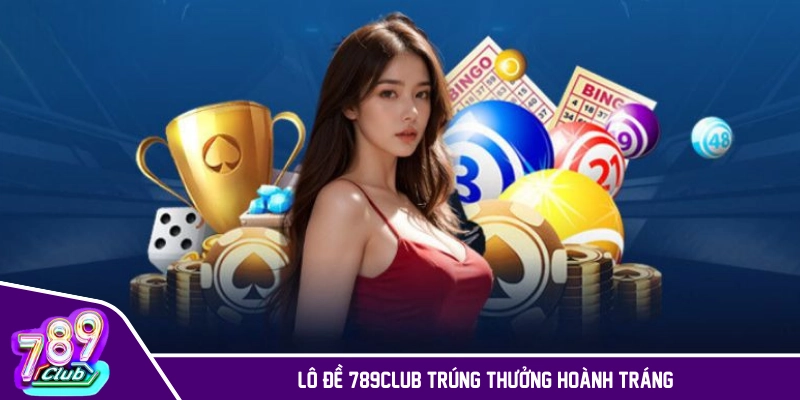 Lô đề 789CLUB xổ là trúng thắng cực lớn