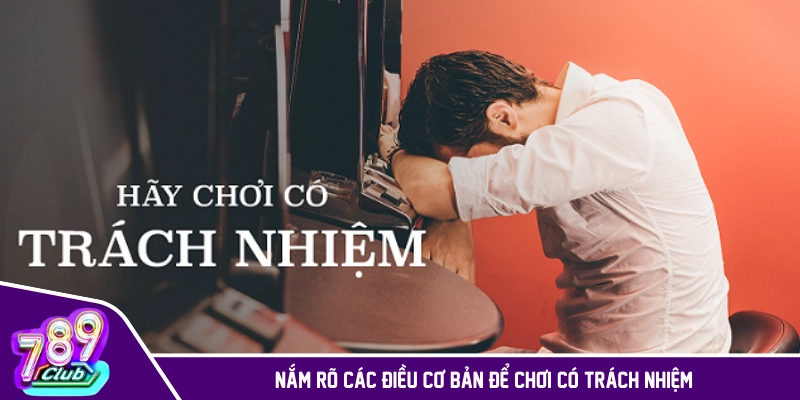 Nắm rõ các điều cơ bản để trở thành người chơi có trách nhiệm