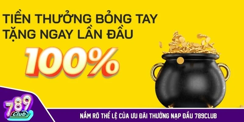 Nắm rõ thể lệ của ưu đãi thưởng nạp đầu 789CLUB