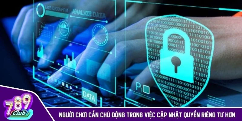 Người chơi cần chủ động trong việc cập nhật quyền riêng tư hơn