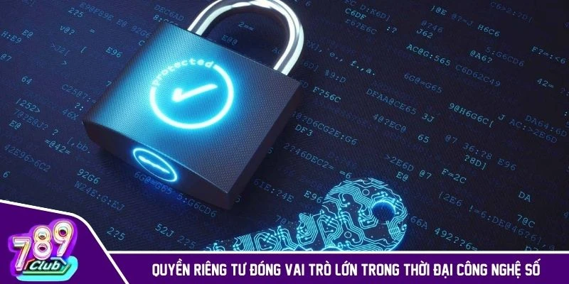 Quyền riêng tư đóng vai trò lớn trong thời đại công nghệ số