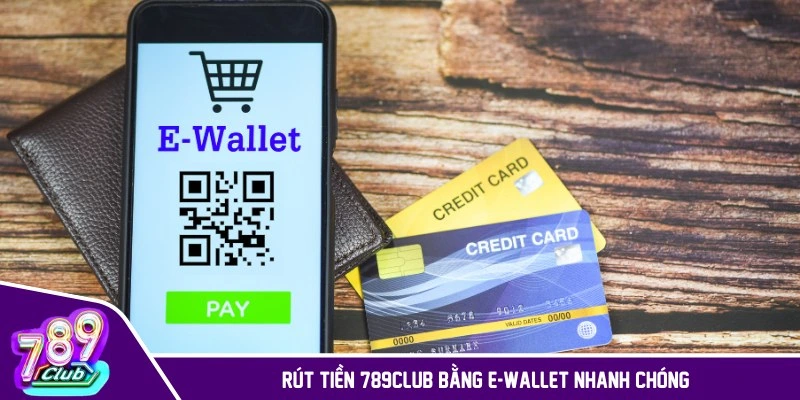 Rút tiền 789CLUB bằng E-Wallet nhanh chóng