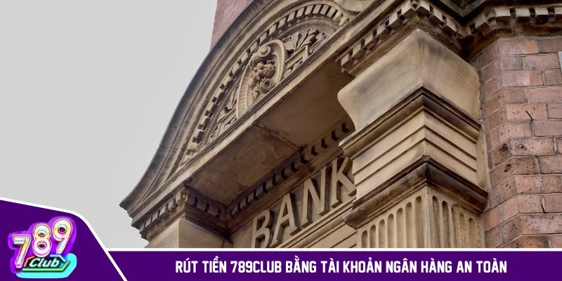 Rút tiền 789CLUB bằng tài khoản ngân hàng an toàn