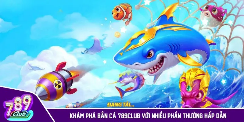 Tham gia bắn cá 789CLUB để tận hưởng những khoảnh khắc vui vẻ