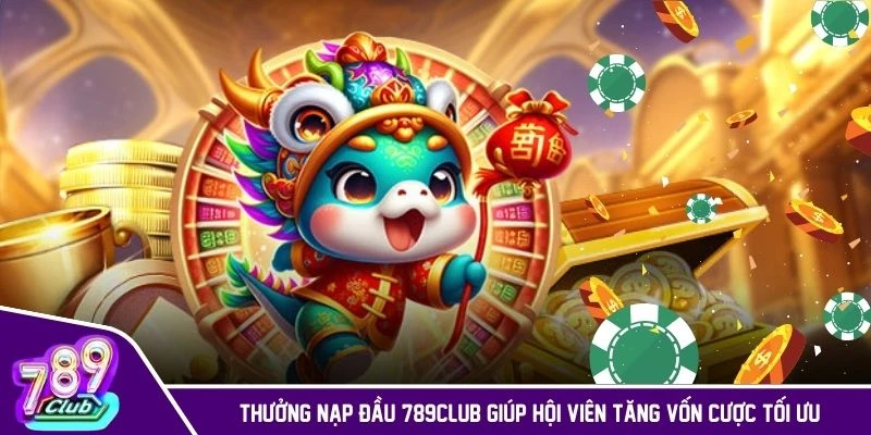 Thưởng nạp đầu 789CLUB giúp hội viên tăng vốn cược tối ưu