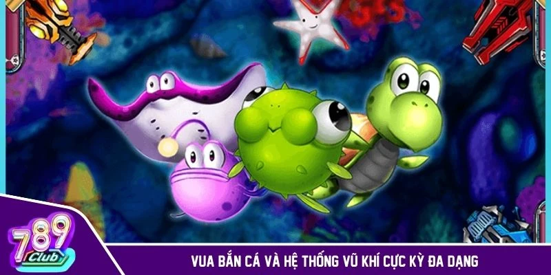 Vua bắn cá và hệ thống vũ khí cực kỳ đa dạng